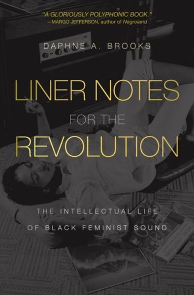 Liner Notes for the Revolution: The Intellectual Life of Black Feminist Sound - Daphne A. Brooks - Bøger - Harvard University Press - 9780674292208 - 1. februar 2023