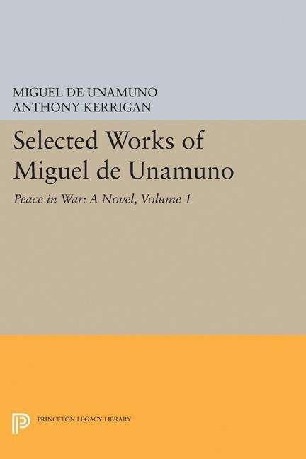 Selected Works of Miguel de Unamuno, Volume 1: Peace in War: A Novel - Selected Works of Miguel de Unamuno - Miguel de Unamuno - Books - Princeton University Press - 9780691613208 - March 21, 2017