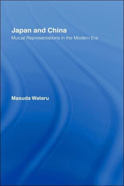 Cover for Matsuda Wataru · Japan and China: Mutual Representations in the Modern Era (Hardcover Book) (2000)