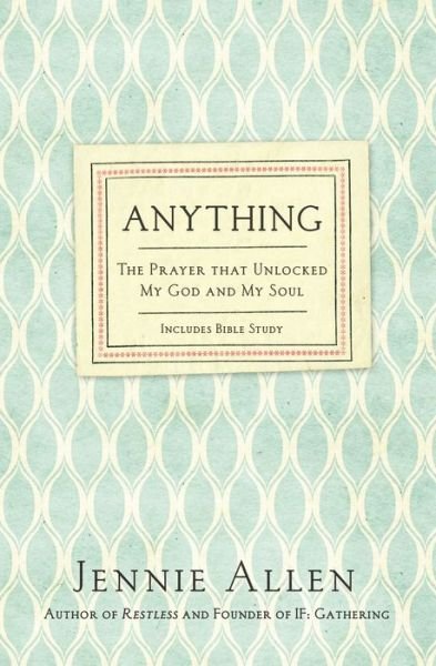 Anything: The Prayer That Unlocked My God and My Soul - Jennie Allen - Boeken - Thomas Nelson Publishers - 9780718037208 - 16 juli 2015