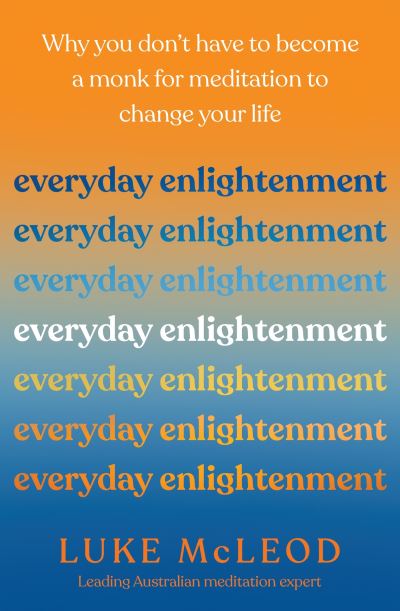 Everyday Enlightenment: Why you don't have to become a monk for meditation to change your life - Luke McLeod - Books - Hachette Australia - 9780733650208 - April 4, 2024