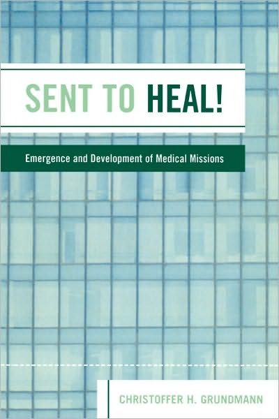 Cover for Christoffer H. Grundmann · Sent to Heal!: Emergence and Development of Medical Missions (Paperback Book) (2005)