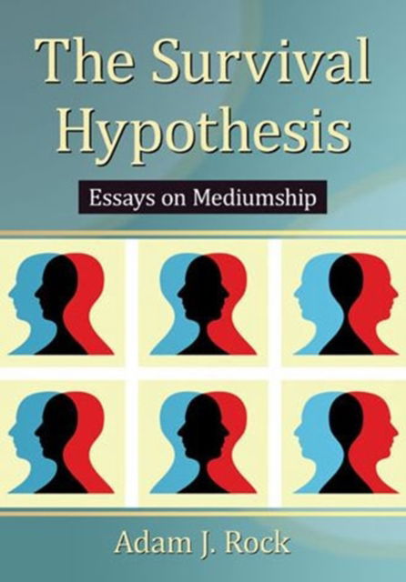 The Survival Hypothesis: Essays on Mediumship - Adam J. Rock - Bücher - McFarland & Co Inc - 9780786472208 - 30. April 2014