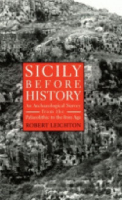 Sicily Before History: An Archeological Survey from the Paleolithic to the Iron Age - Robert Leighton - Books - Cornell University Press - 9780801436208 - January 22, 1999