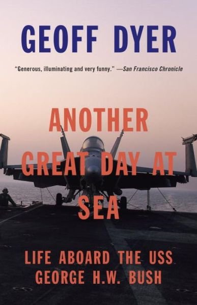 Cover for Geoff Dyer · Another Great Day at Sea: Life Aboard the Uss George H.w. Bush (Vintage) (Paperback Book) (2015)