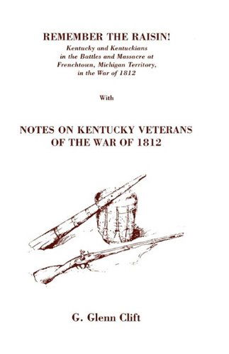 Cover for G. Glenn Clift · Remember the Raisin! : Kentucky and Kentuckians in the Battles and Massacre at Frenchtown, Michigan Territory, in the War of 1812. Published with Notes on Kentucky Veterans of the War of 1812 (2 Volumes in 1, Partially Indexed) (Paperback Book) (2009)