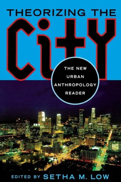 Cover for Setha Low · Theorizing the City: The New Urban Anthropology Reader (Paperback Book) (1999)