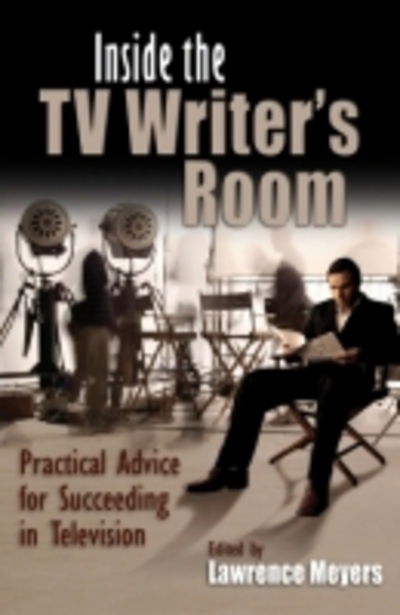 Cover for Lawrence Meyers · Inside the TV Writer's Room: Practical Advice For Succeeding in Television - Television and Popular Culture (Paperback Book) (2017)