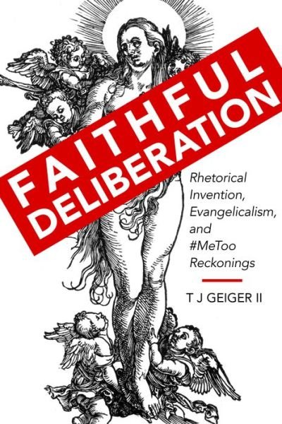 Cover for T J Geiger · Faithful Deliberation: Rhetorical Invention, Evangelicalism, and #MeToo Reckonings - Rhetoric Culture and Social Critique Series (Hardcover Book) (2022)