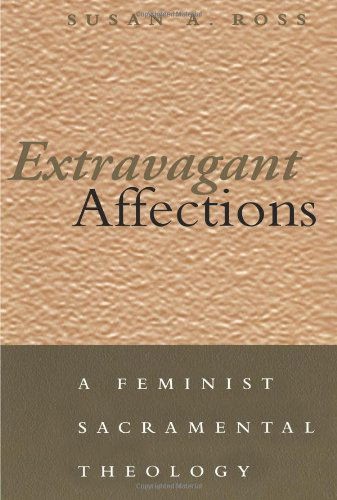 Extravagant Affections: a Feminist Sacramental Theology - Susan A. Ross - Bøger - Bloomsbury Academic - 9780826413208 - 1. februar 2001