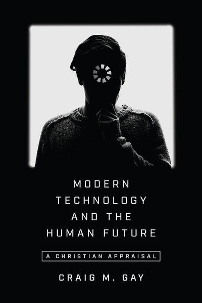 Cover for Craig M. Gay · Modern Technology and the Human Future – A Christian Appraisal (Paperback Book) (2018)