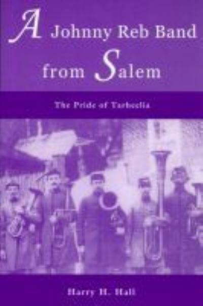 A Johnny Reb Band from Salem: The Pride of Tarheelia - Harry H. Hall - Books - North Carolina Office of Archives & Hist - 9780865263208 - 2006
