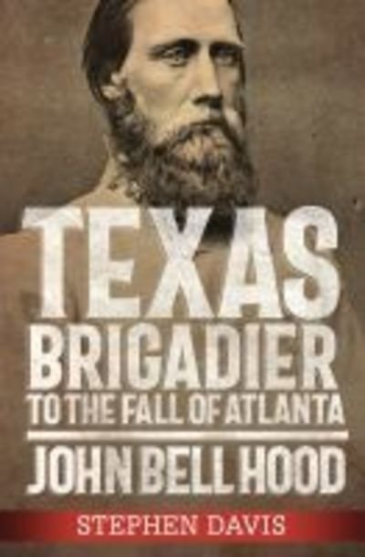 Cover for Stephen Davis · Texas Brigadier to the Fall of Atlanta: John Bell Hood (Hardcover bog) (2020)