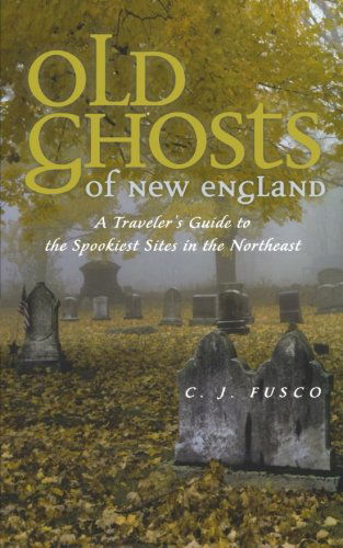 Cover for C. J. Fusco · Old Ghosts of New England: A Traveler's Guide to the Spookiest Sites in the Northeast (Paperback Book) [Original edition] (2009)