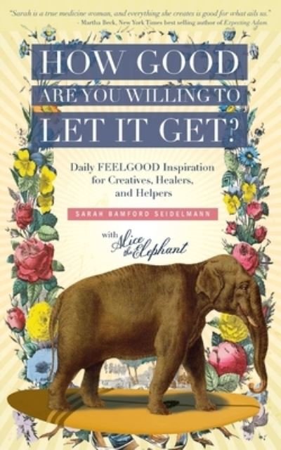 Cover for Sarah Bamford Seidelmann · How Good Are You Willing to Let It Get?: Daily FEELGOOD Inspiration for Creatives, Healers, and Helpers (Paperback Book) (2020)