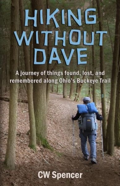 Hiking Without Dave: a Journey of Things Found, Lost, and Remembered Along Ohio's Buckeye Trail - Cw Spencer - Kirjat - LAMP.LIGHT Publishing - 9780990750208 - keskiviikko 26. marraskuuta 2014