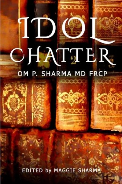 Idol Chatter - Om P Sharma Md - Bøger - Dew Point - 9780996422208 - 28. maj 2015