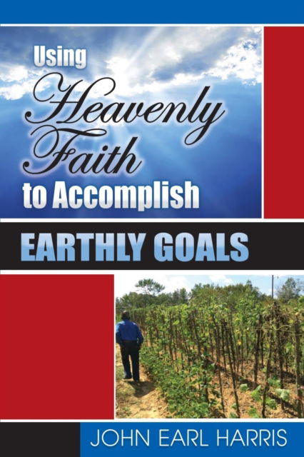 Cover for John Earl Harris · Using Heavenly Faith to Accomplish Earthly Goals (Paperback Book) (2015)