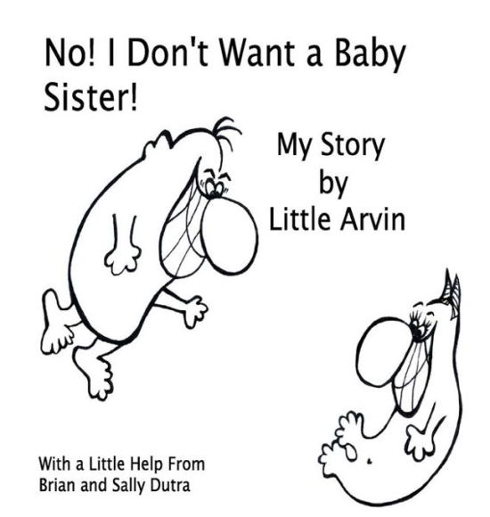 Cover for Sally Dutra · No! I Don't Want a Baby Sister! : My Story by Little Arvin (Hardcover Book) (2017)