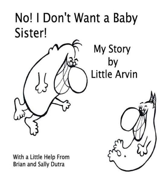 No! I Don't Want a Baby Sister! : My Story by Little Arvin - Sally Dutra - Libros - dutratimes2LLC - 9780998291208 - 24 de mayo de 2017