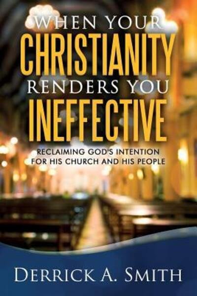 Cover for Derrick a Smith · When Your Christianity Renders You Ineffective (Paperback Bog) (2016)