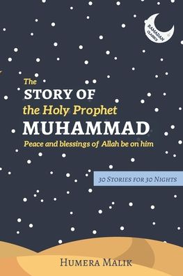 The Story of the Holy Prophet Muhammad: Ramadan Classics: 30 Stories for 30 Nights - Humera Malik - Książki - Green Key Press - 9780998978208 - 15 maja 2017