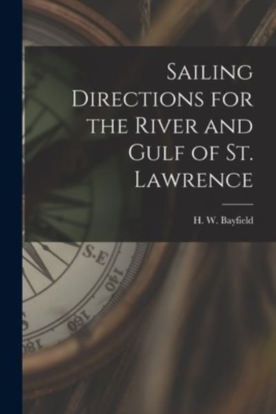 Sailing Directions for the River and Gulf of St. Lawrence [microform] - H W 1795-1885 Bayfield - Livros - Legare Street Press - 9781013650208 - 9 de setembro de 2021