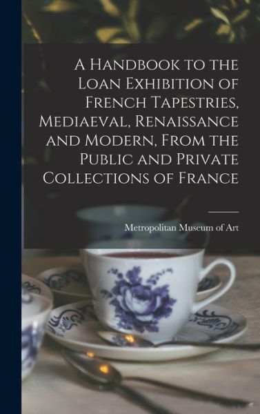 Cover for Metropolitan Museum of Art (New York · A Handbook to the Loan Exhibition of French Tapestries, Mediaeval, Renaissance and Modern, From the Public and Private Collections of France (Hardcover Book) (2021)