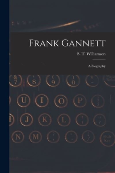 Cover for S T (Samuel Thurston) Williamson · Frank Gannett; a Biography (Paperback Book) (2021)