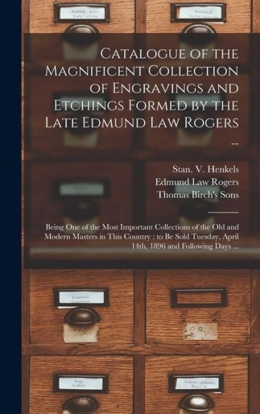 Cover for Edmund Law Rogers · Catalogue of the Magnificent Collection of Engravings and Etchings Formed by the Late Edmund Law Rogers ...: Being One of the Most Important Collections of the Old and Modern Masters in This Country: to Be Sold Tuesday, April 14th, 1896 and Following... (Hardcover Book) (2021)
