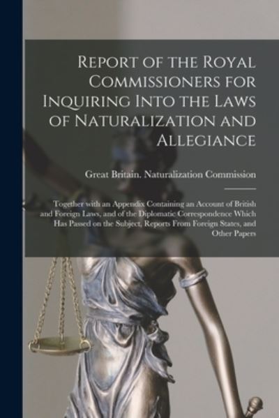 Cover for Great Britain Naturalization Commiss · Report of the Royal Commissioners for Inquiring Into the Laws of Naturalization and Allegiance (Paperback Book) (2021)