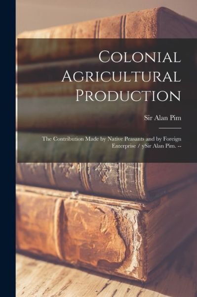Cover for Sir Alan Pim · Colonial Agricultural Production (Taschenbuch) (2021)