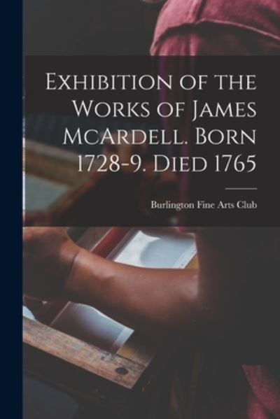 Cover for Burlington Fine Arts Club · Exhibition of the Works of James McArdell. Born 1728-9. Died 1765 (Paperback Book) (2021)