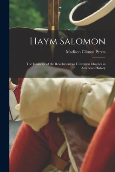 Cover for Madison Clinton Peters · Haym Salomon : The Financier of the Revolution (Bok) (2022)
