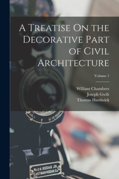 Cover for William Chambers · Treatise on the Decorative Part of Civil Architecture; Volume 1 (Buch) (2022)