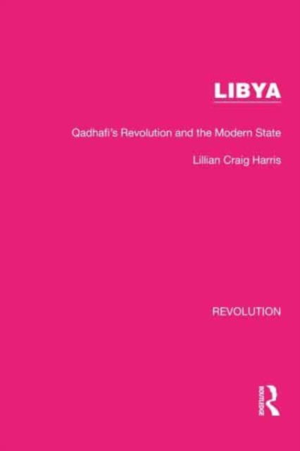 Libya: Qadhafi's Revolution and the Modern State - Routledge Library Editions: Revolution - Lillian Craig Harris - Books - Taylor & Francis Ltd - 9781032163208 - August 15, 2023