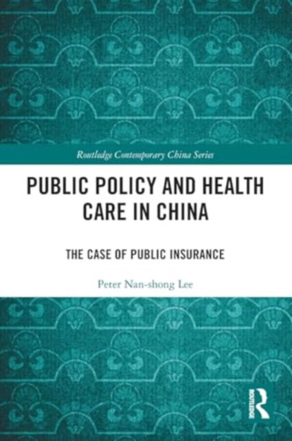 Lee, Peter Nan-shong (National Chung Cheng University, Taiwan) · Public Policy and Health Care in China: The Case of Public Insurance - Routledge Contemporary China Series (Paperback Book) (2024)