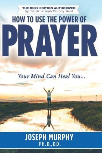 How To Use The Power Of Prayer - Murphy - Books - Independently Published - 9781091838208 - April 29, 2019