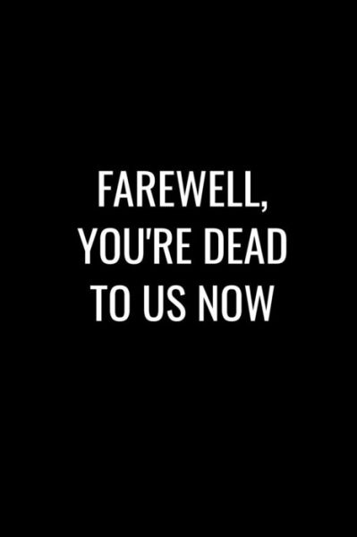 Cover for Miracle99 Press · FAREWELL YOU'RE DEAD TO US NOW : Funny gift for coworker / colleague that is leaving for a new job. Show them how much you will miss him or her. (Paperback Book) (2019)