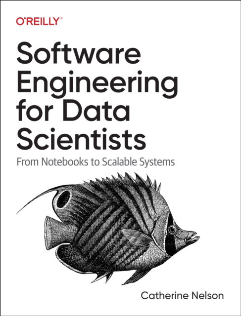 Software Engineering for Data Scientists: From Notebooks to Scalable Systems - Catherine Nelson - Books - O'Reilly Media - 9781098136208 - April 30, 2024