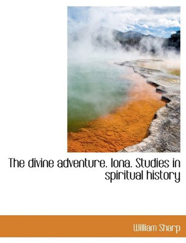 Cover for William Sharp · The Divine Adventure. Iona. Studies in Spiritual History (Hardcover Book) (2009)