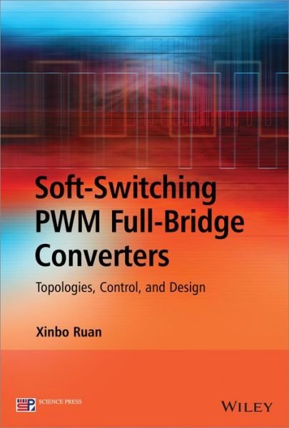 Cover for Ruan, Xinbo (Nanjing University of Aeronautics and Astronautics, China) · Soft-Switching PWM Full-Bridge Converters: Topologies, Control, and Design (Innbunden bok) (2014)