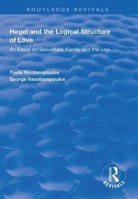 Hegel and the Logical Structure of Love: An Essay on Sexualities, Family and the Law - Routledge Revivals - Toula Nicolacopoulos - Books - Taylor & Francis Ltd - 9781138317208 - August 9, 2018