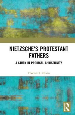 Cover for Thomas R. Nevin · Nietzsche's Protestant Fathers: A Study in Prodigal Christianity (Hardcover Book) (2018)