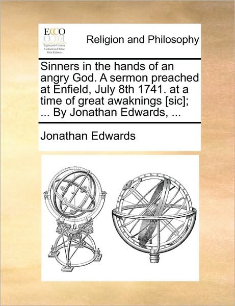 Cover for Jonathan Edwards · Sinners in the Hands of an Angry God. a Sermon Preached at Enfield, July 8th 1741. at a Time of Great Awaknings [sic]; ... by Jonathan Edwards, ... (Paperback Book) (2010)