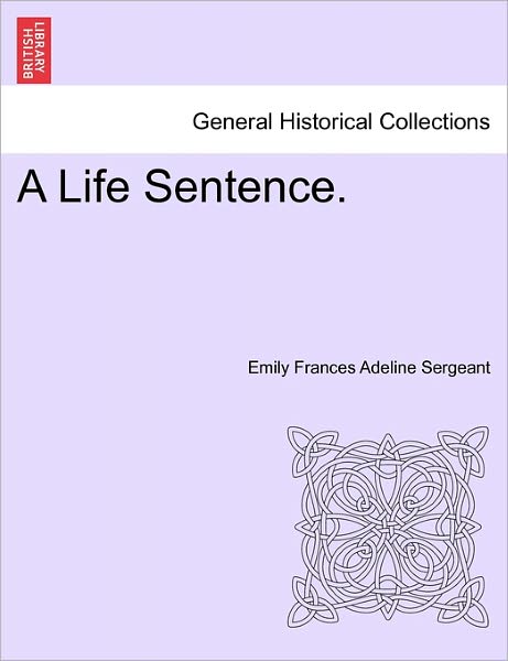 Cover for Emily Frances Adeline Sergeant · A Life Sentence. (Paperback Book) (2011)