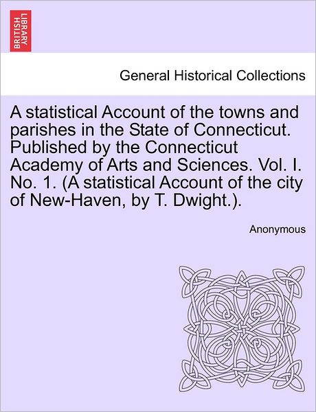 Cover for Anonymous · A Statistical Account of the Towns and Parishes in the State of Connecticut. Published by the Connecticut Academy of Arts and Sciences. Vol. I. No. 1. ( (Paperback Book) (2011)