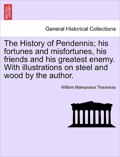 Cover for William Makepeace Thackeray · The History of Pendennis; His Fortunes and Misfortunes, His Friends and His Greatest Enemy. with Illustrations on Steel and Wood by the Author. (Paperback Book) (2011)