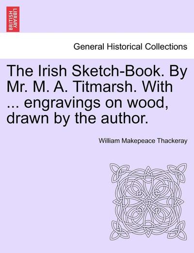 Cover for William Makepeace Thackeray · The Irish Sketch-Book. by Mr. M. A. Titmarsh. with ... Engravings on Wood, Drawn by the Author. (Paperback Book) (2011)