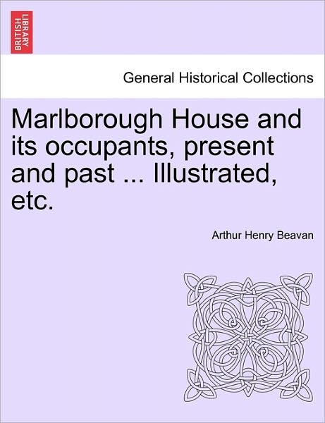 Cover for Arthur Henry Beavan · Marlborough House and Its Occupants, Present and Past ... Illustrated, Etc. (Taschenbuch) (2011)